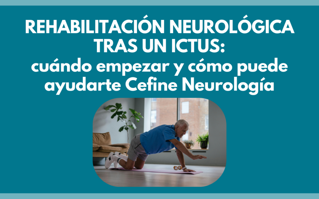 Rehabilitación neurológica tras un ictus: cuándo empezar y cómo puede ayudarte Cefine Neurología